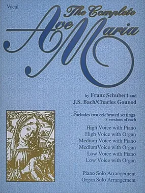 The Complete Ava Maria: Voice, Piano and Organ